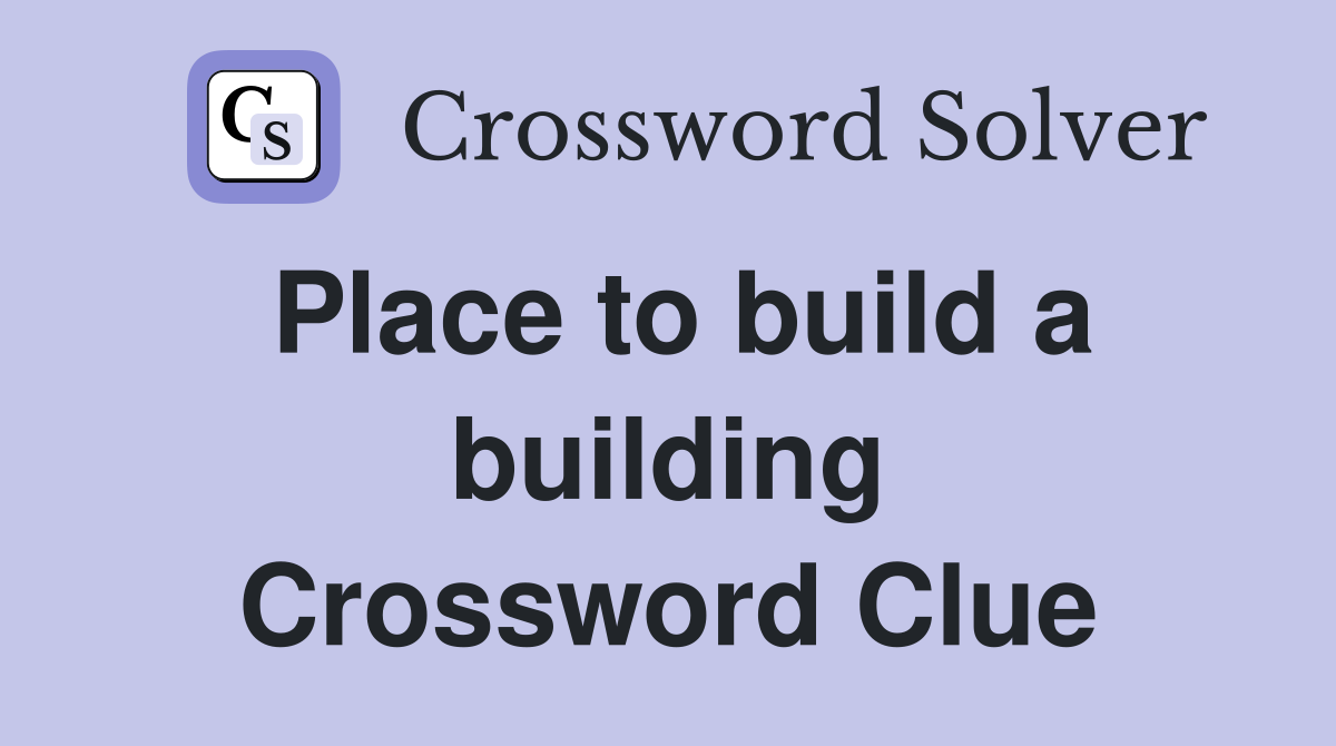 Place to build a building Crossword Clue