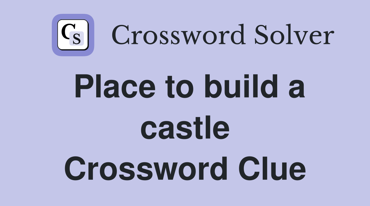 Place to build a castle Crossword Clue