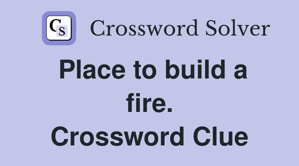 Place to build a fire. Crossword Clue