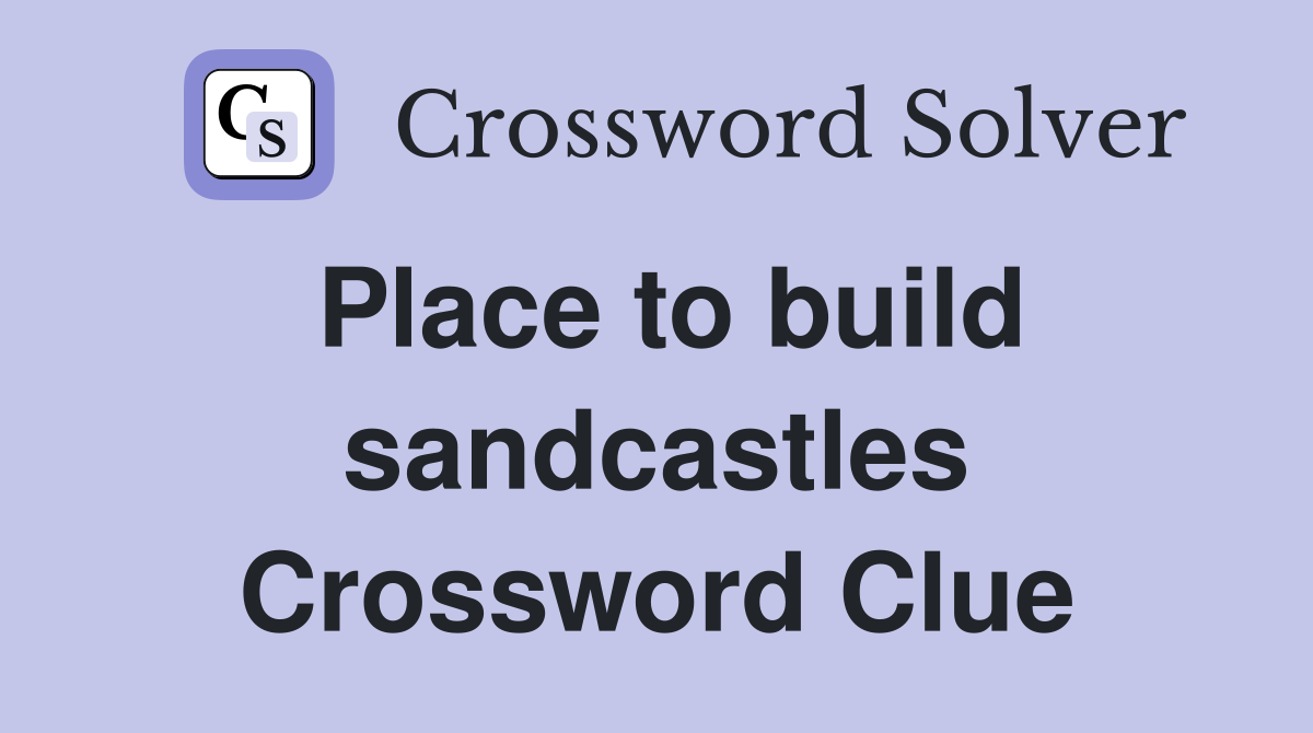Place to build sandcastles Crossword Clue