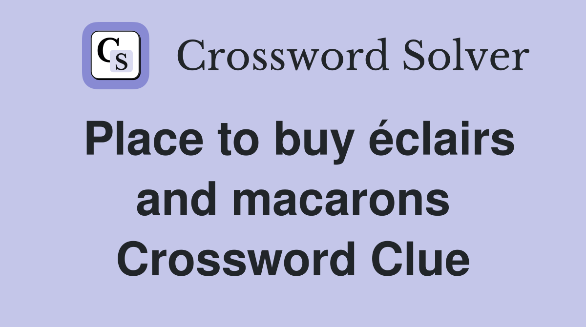 Place to buy éclairs and macarons Crossword Clue