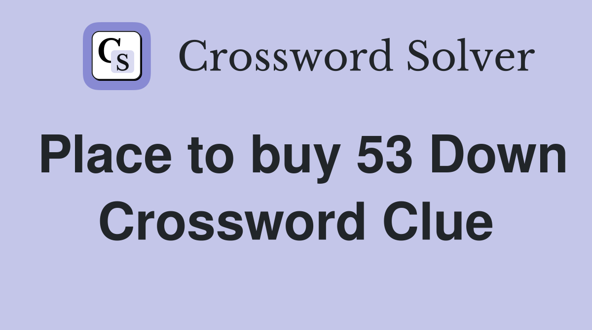 Place to buy 53 Down Crossword Clue