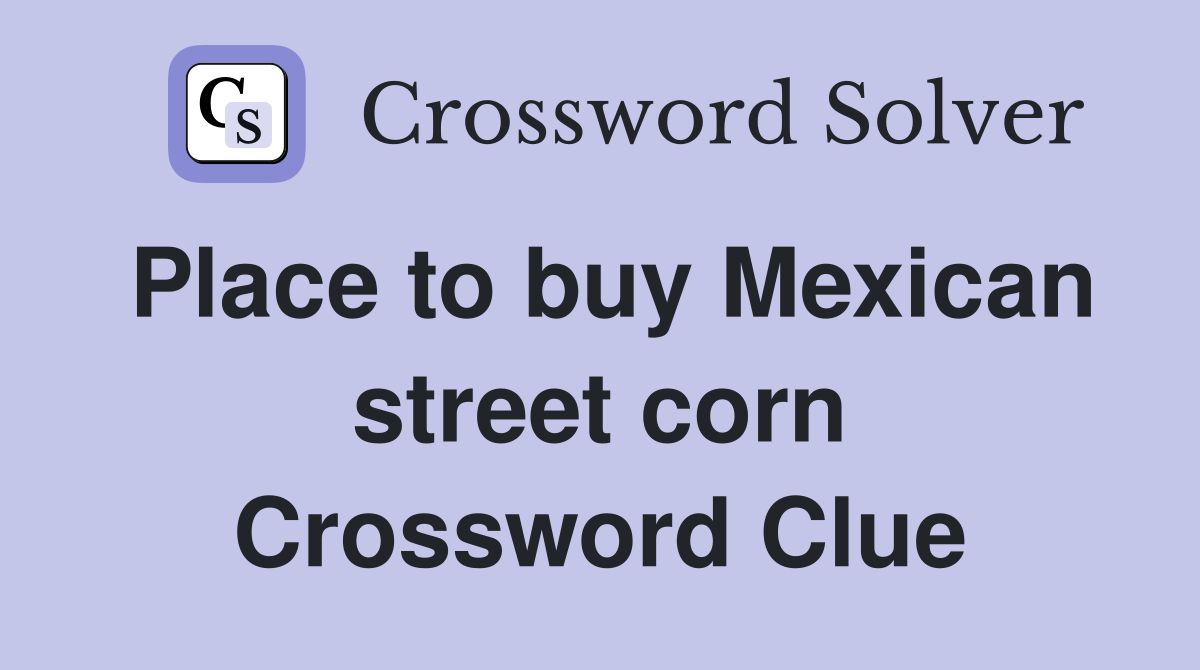 Place to buy Mexican street corn Crossword Clue