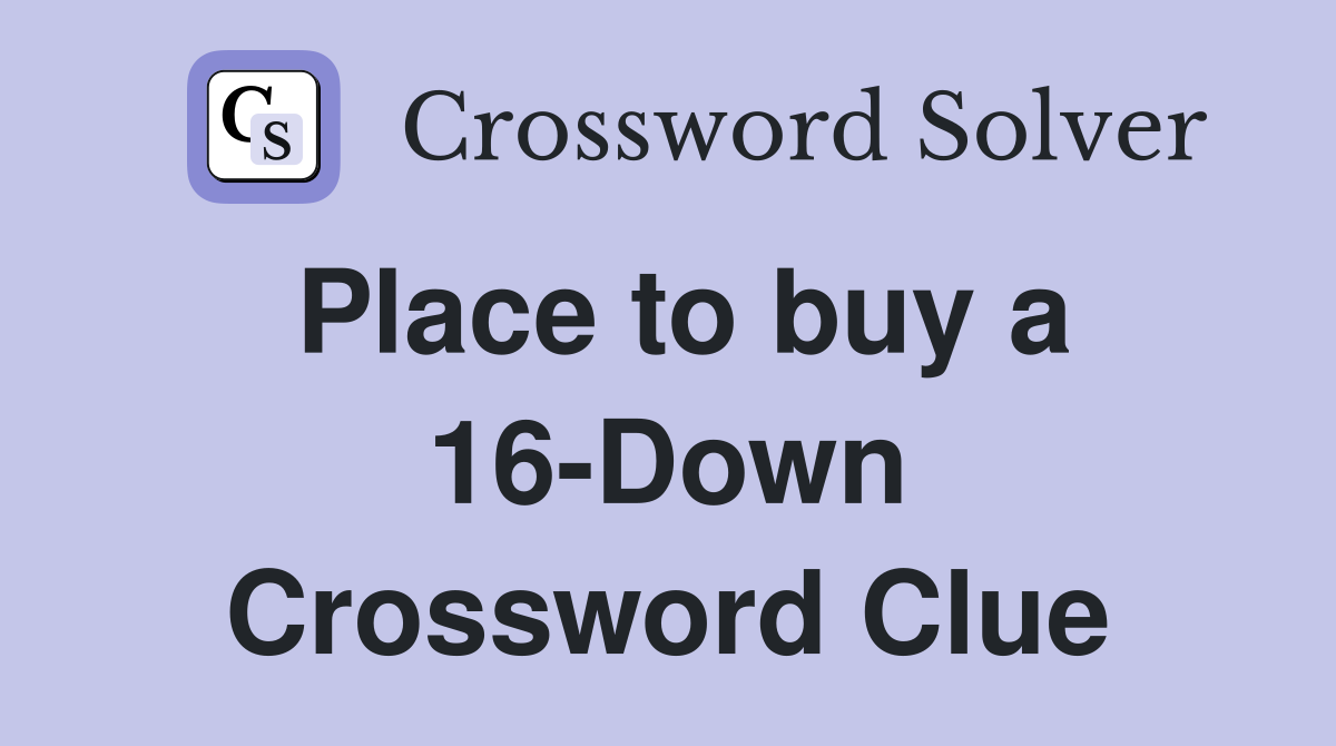 Place to buy a 16-Down Crossword Clue
