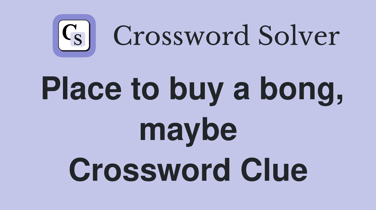 Place to buy a bong, maybe Crossword Clue