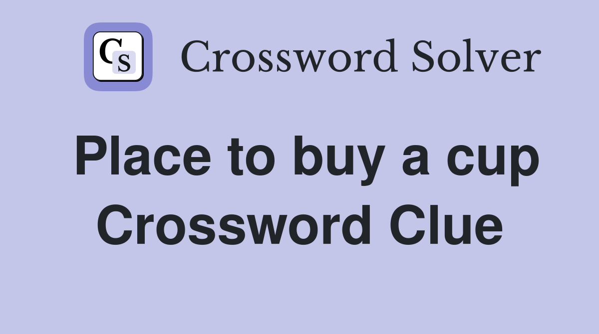 Place to buy a cup Crossword Clue
