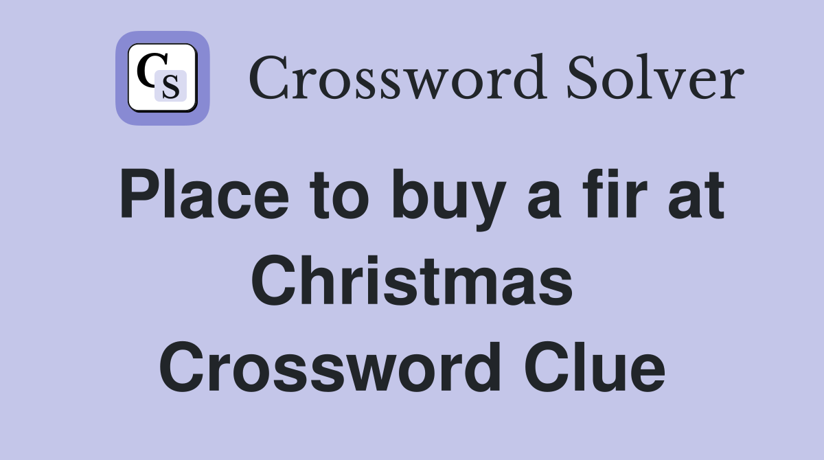 Place to buy a fir at Christmas Crossword Clue