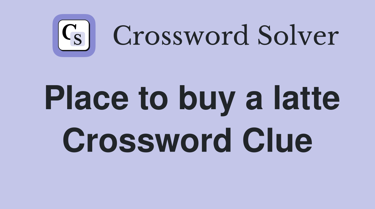 Place to buy a latte Crossword Clue
