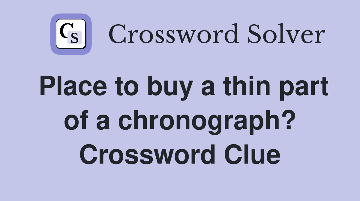 Place to buy a thin part of a chronograph? Crossword Clue