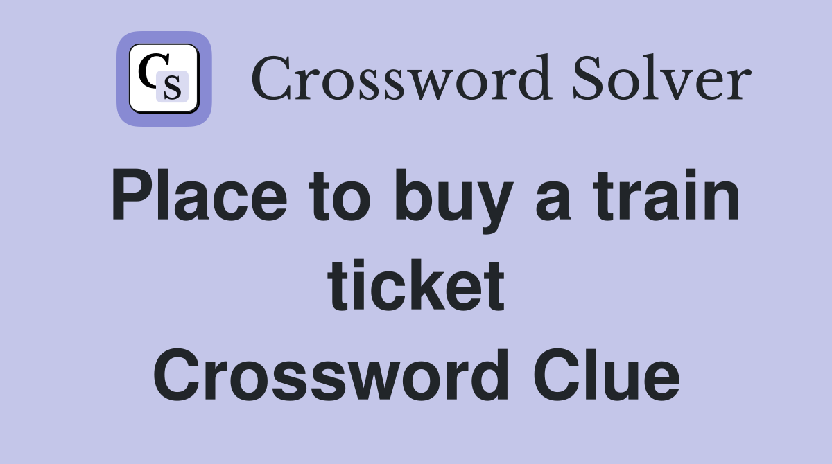 Place to buy a train ticket Crossword Clue