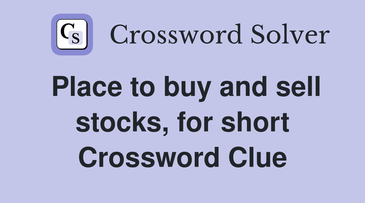 Place to buy and sell stocks, for short Crossword Clue