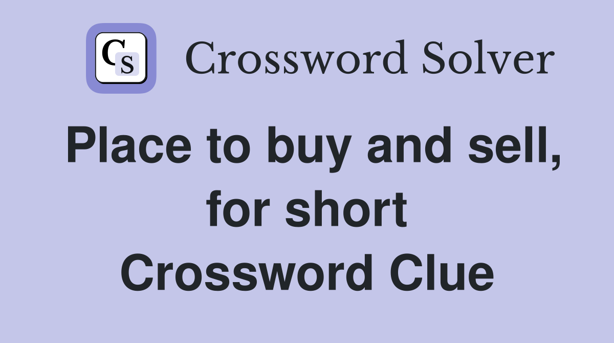Place to buy and sell, for short Crossword Clue