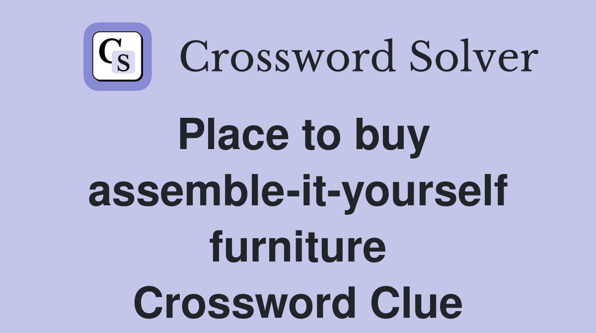 Place to buy assemble-it-yourself furniture Crossword Clue
