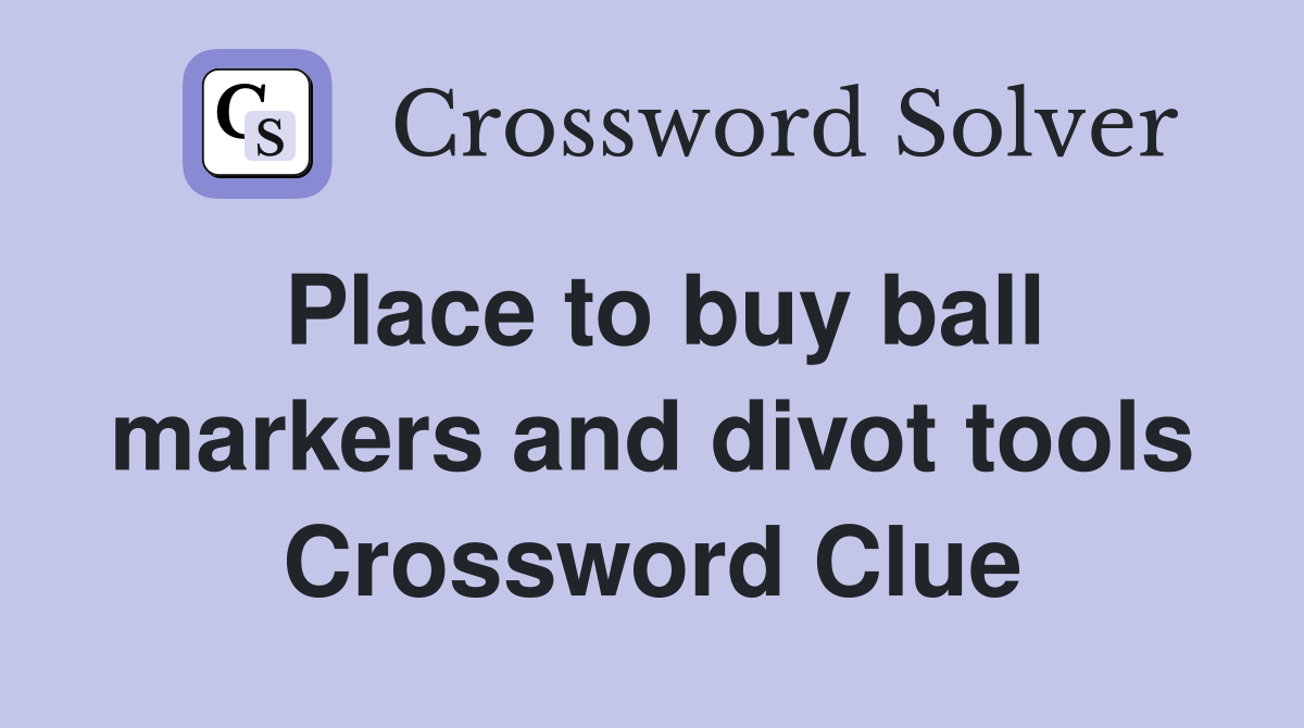 Place to buy ball markers and divot tools Crossword Clue