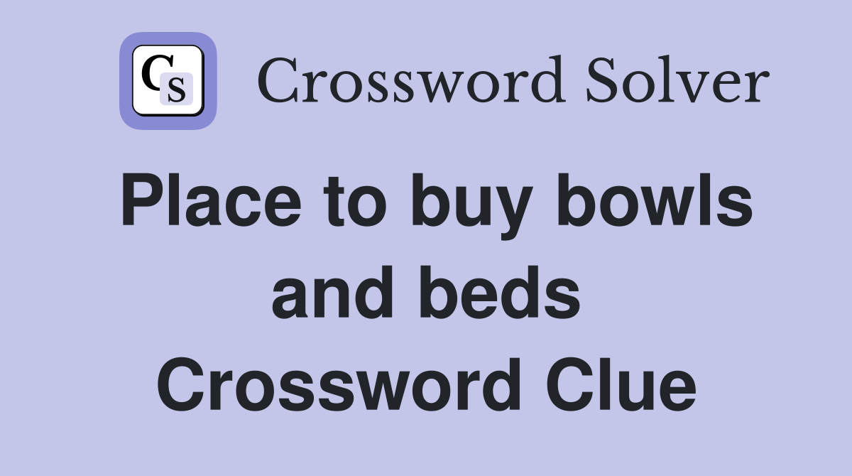 Place to buy bowls and beds Crossword Clue