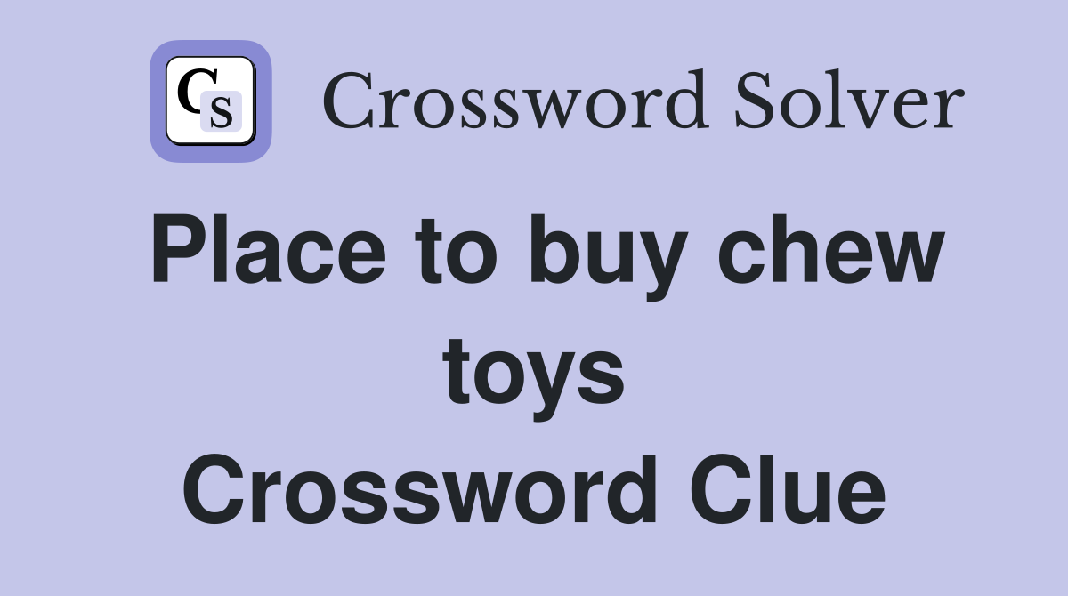 Place to buy chew toys Crossword Clue