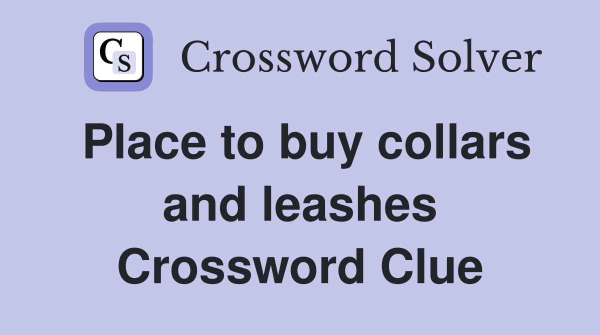 Place to buy collars and leashes Crossword Clue