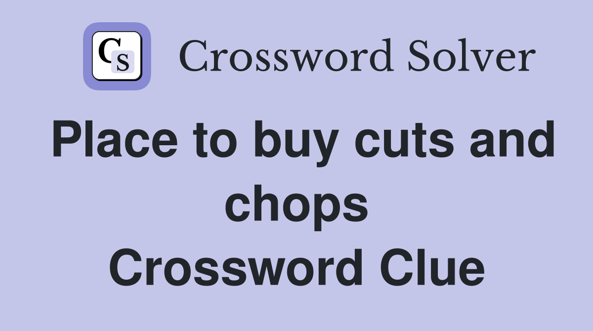 Place to buy cuts and chops Crossword Clue