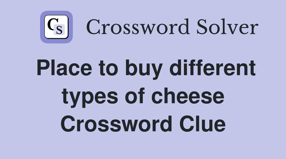 Place to buy different types of cheese Crossword Clue