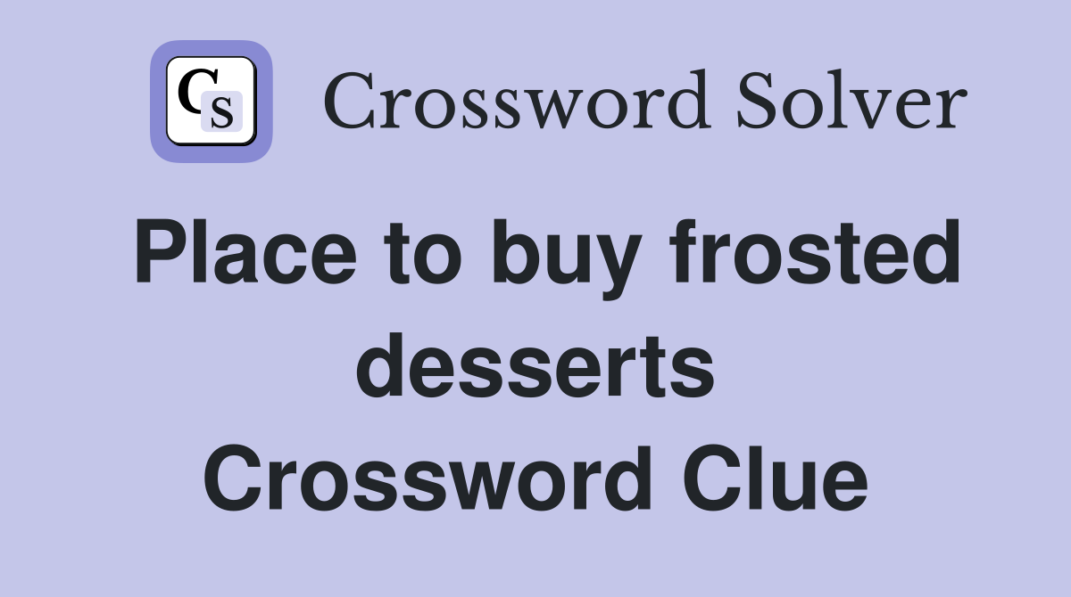 Place to buy frosted desserts Crossword Clue