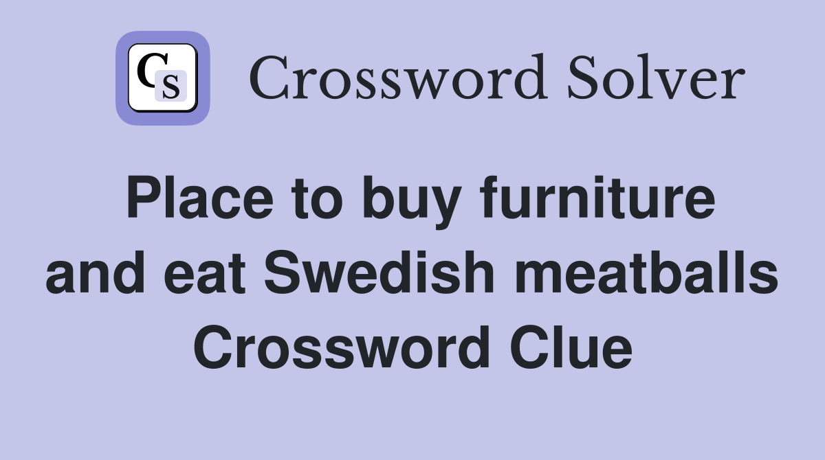 Place to buy furniture and eat Swedish meatballs Crossword Clue