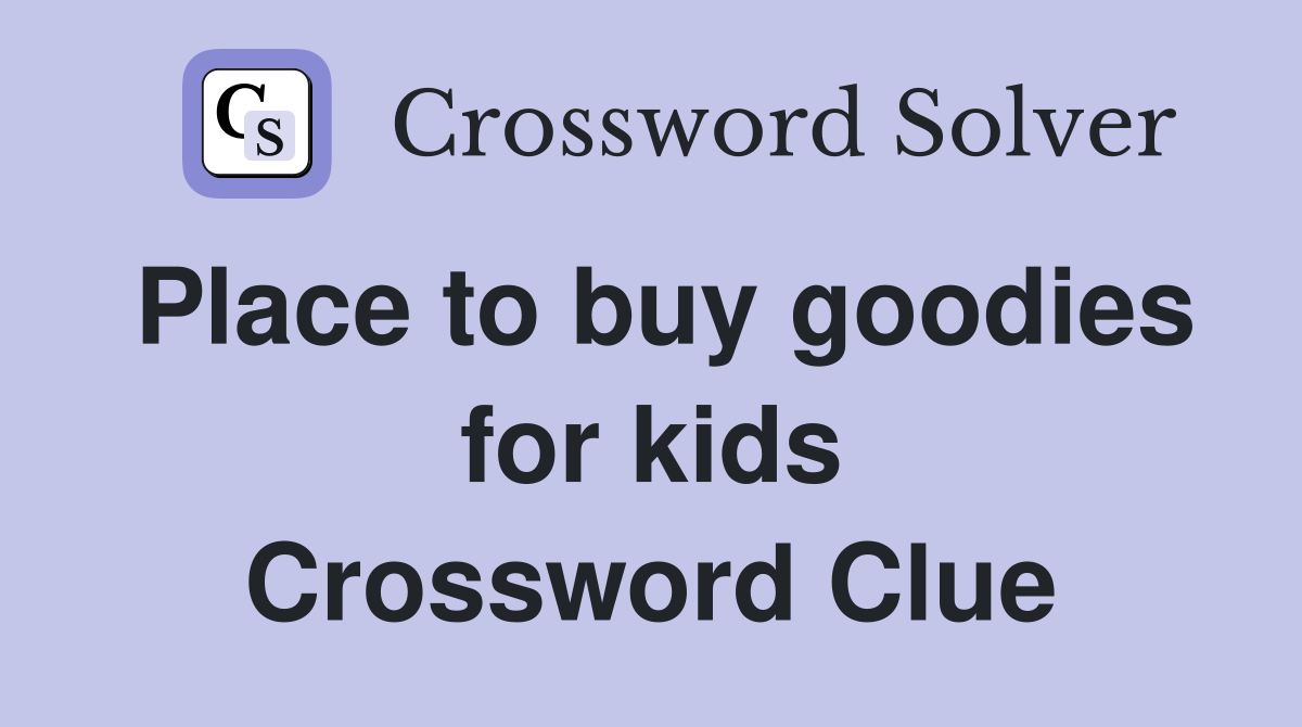 Place to buy goodies for kids Crossword Clue