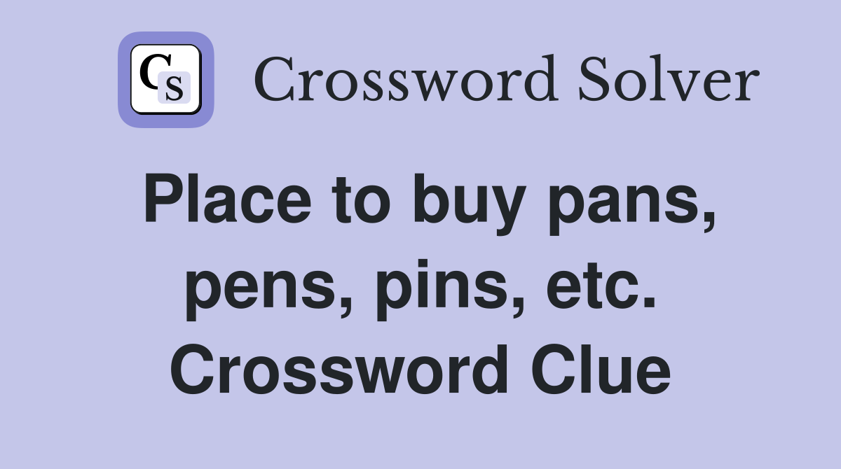 Place to buy pans, pens, pins, etc. Crossword Clue