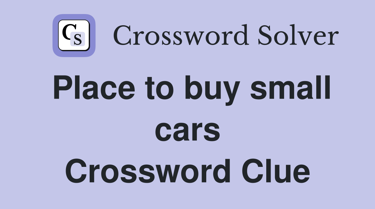 Place to buy small cars Crossword Clue