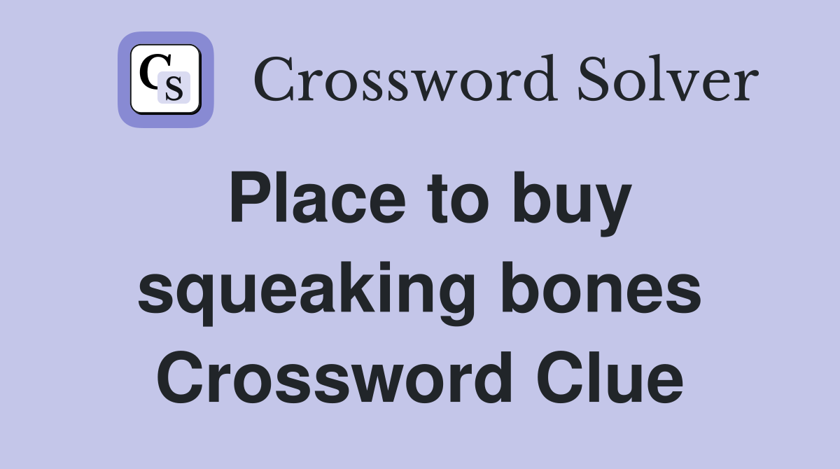 Place to buy squeaking bones Crossword Clue