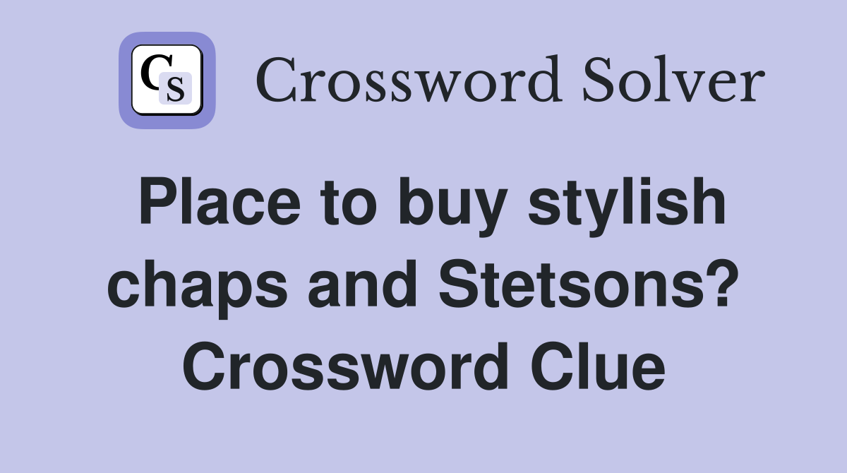 Place to buy stylish chaps and Stetsons? Crossword Clue