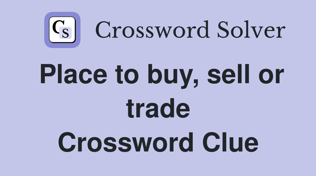Place to buy, sell or trade Crossword Clue