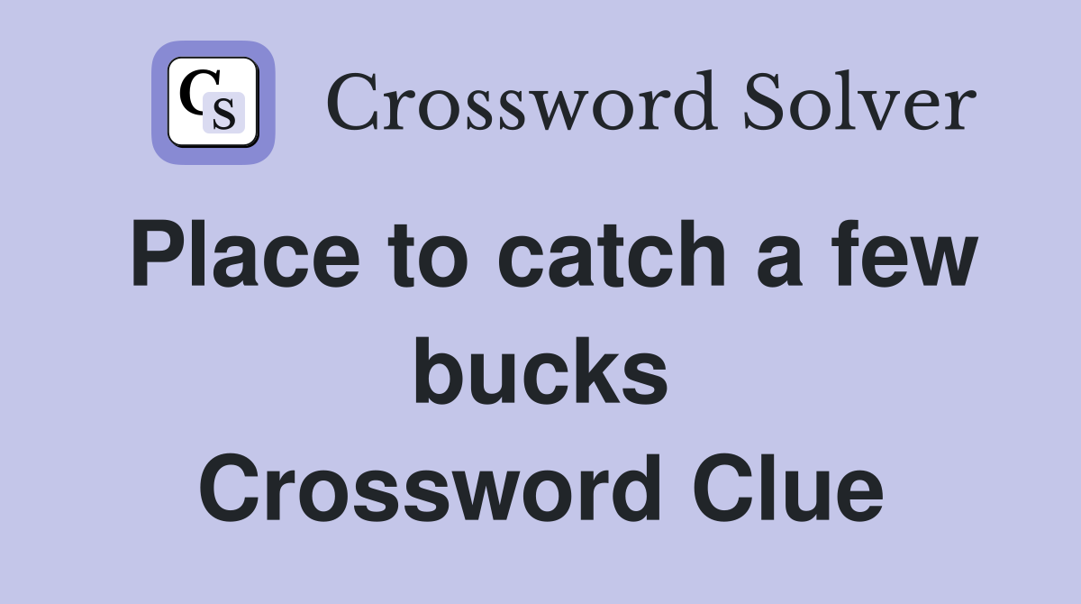 Place to catch a few bucks Crossword Clue
