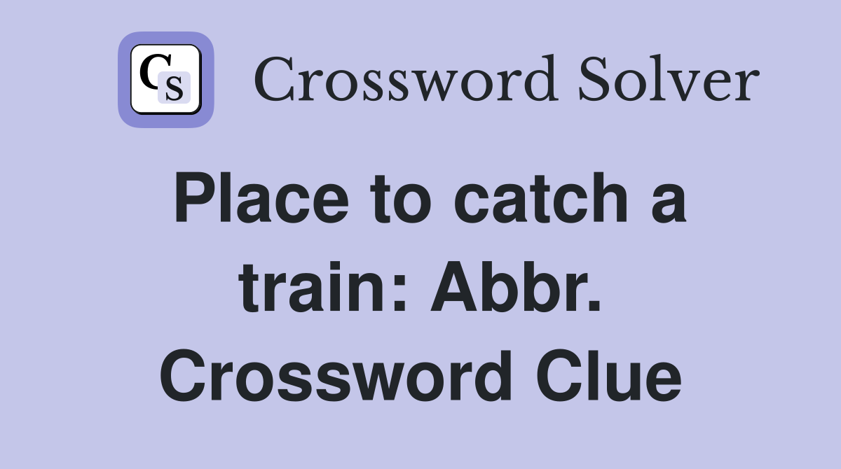 Place to catch a train: Abbr. Crossword Clue