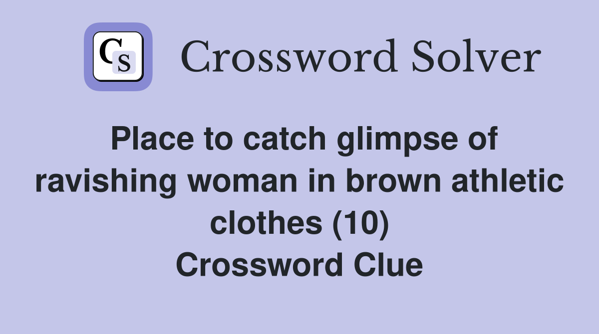 Place to catch glimpse of ravishing woman in brown athletic clothes (10) Crossword Clue