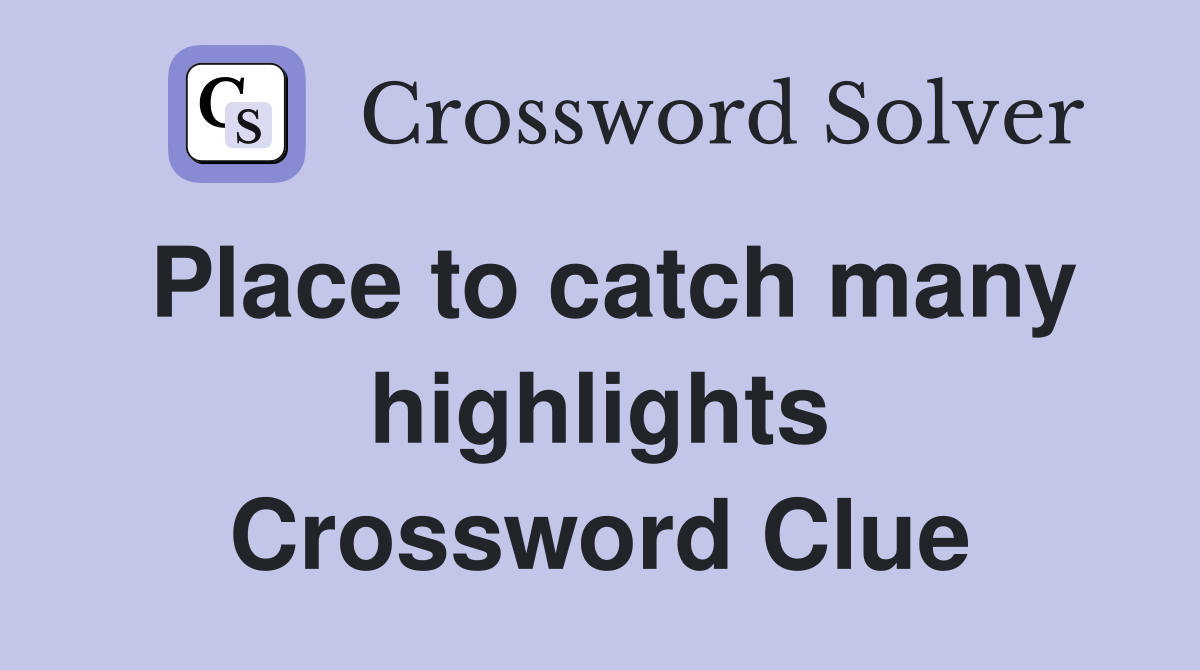 Place to catch many highlights Crossword Clue