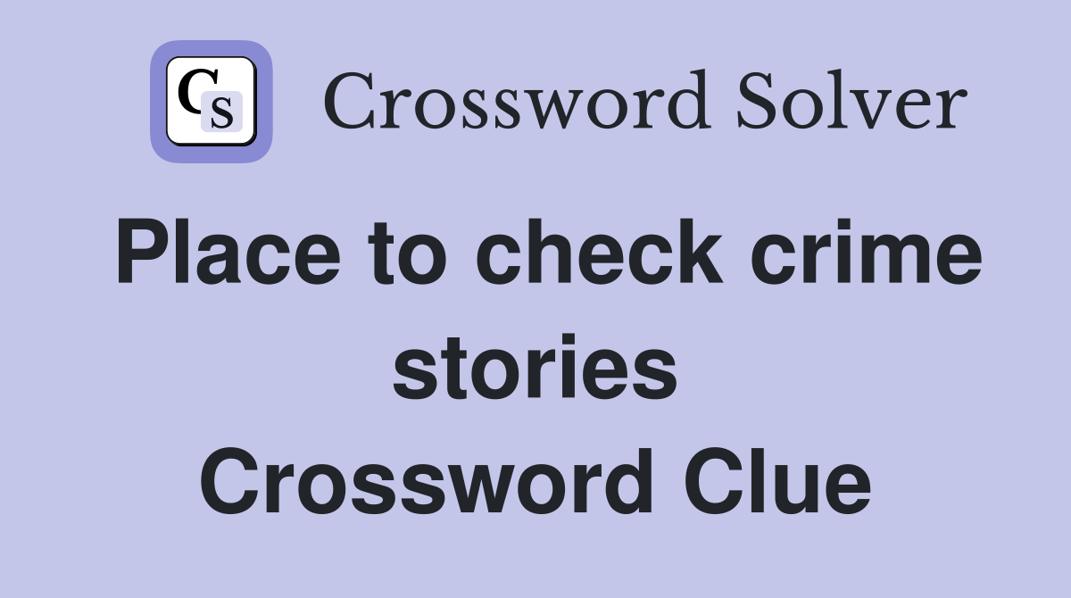 Place to check crime stories Crossword Clue
