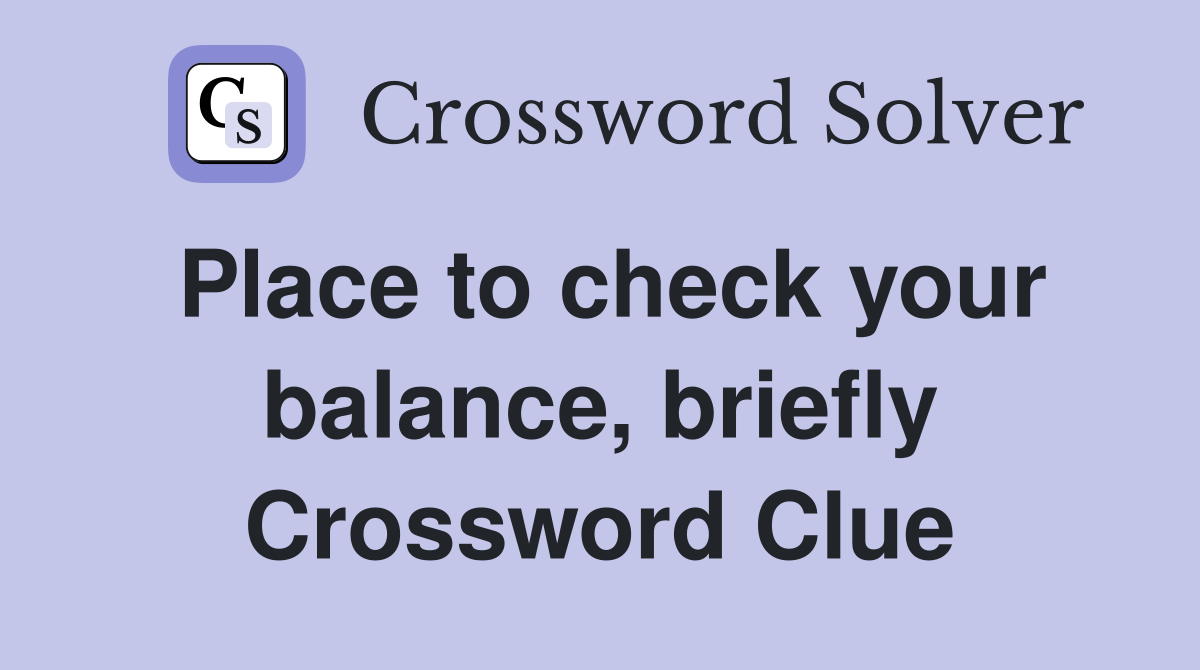 Place to check your balance, briefly Crossword Clue