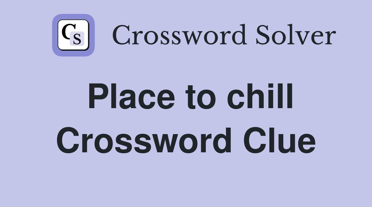 Place to chill Crossword Clue