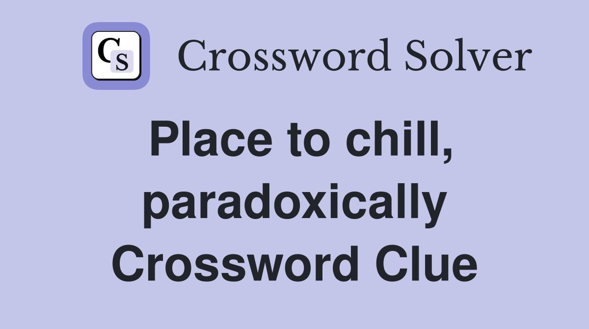 Place to chill, paradoxically Crossword Clue