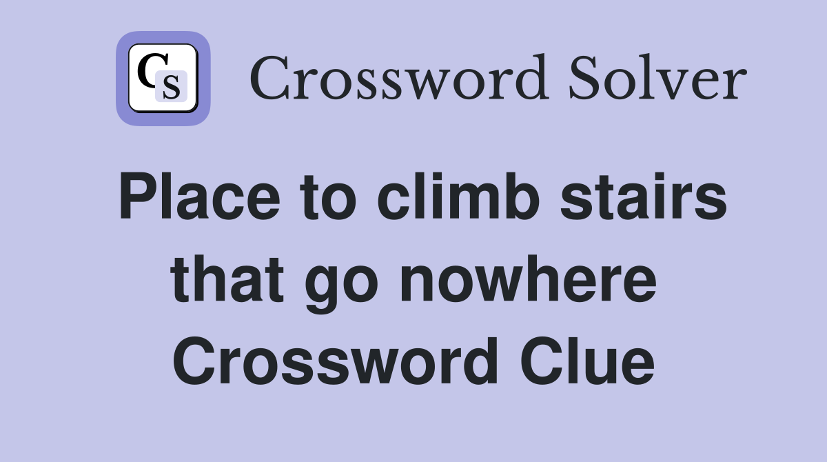 Place to climb stairs that go nowhere Crossword Clue
