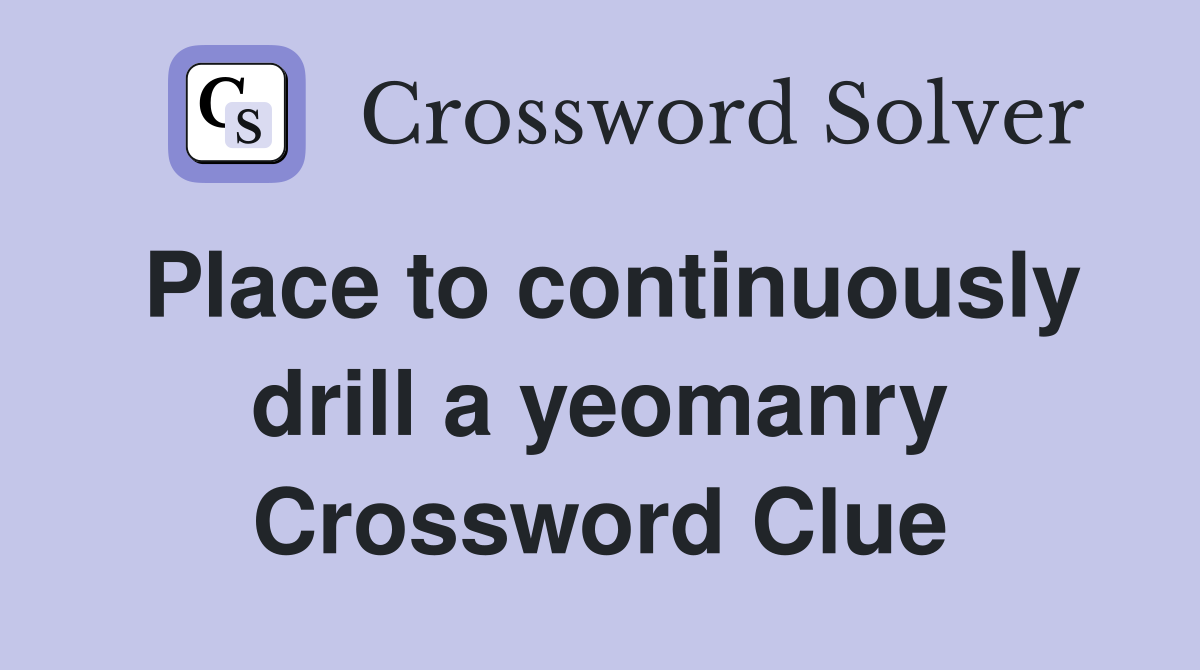 Place to continuously drill a yeomanry Crossword Clue