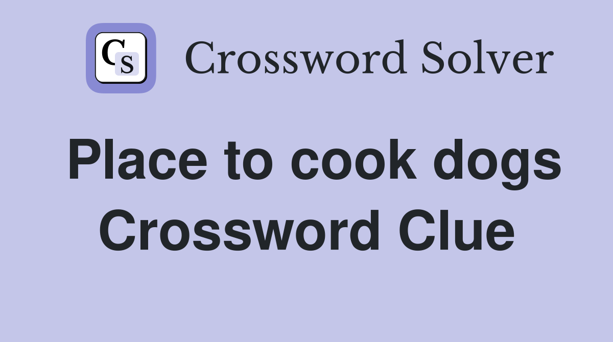 Place to cook dogs Crossword Clue