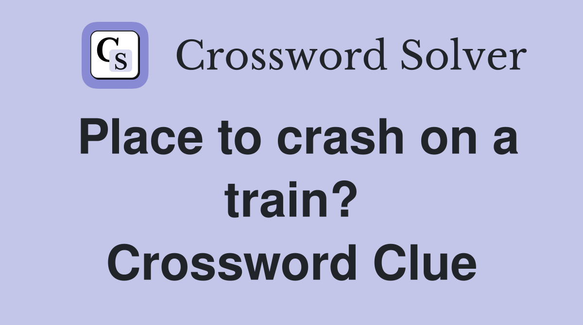 Place to crash on a train? Crossword Clue