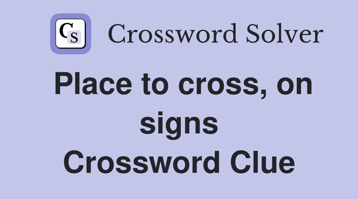 Place to cross, on signs Crossword Clue