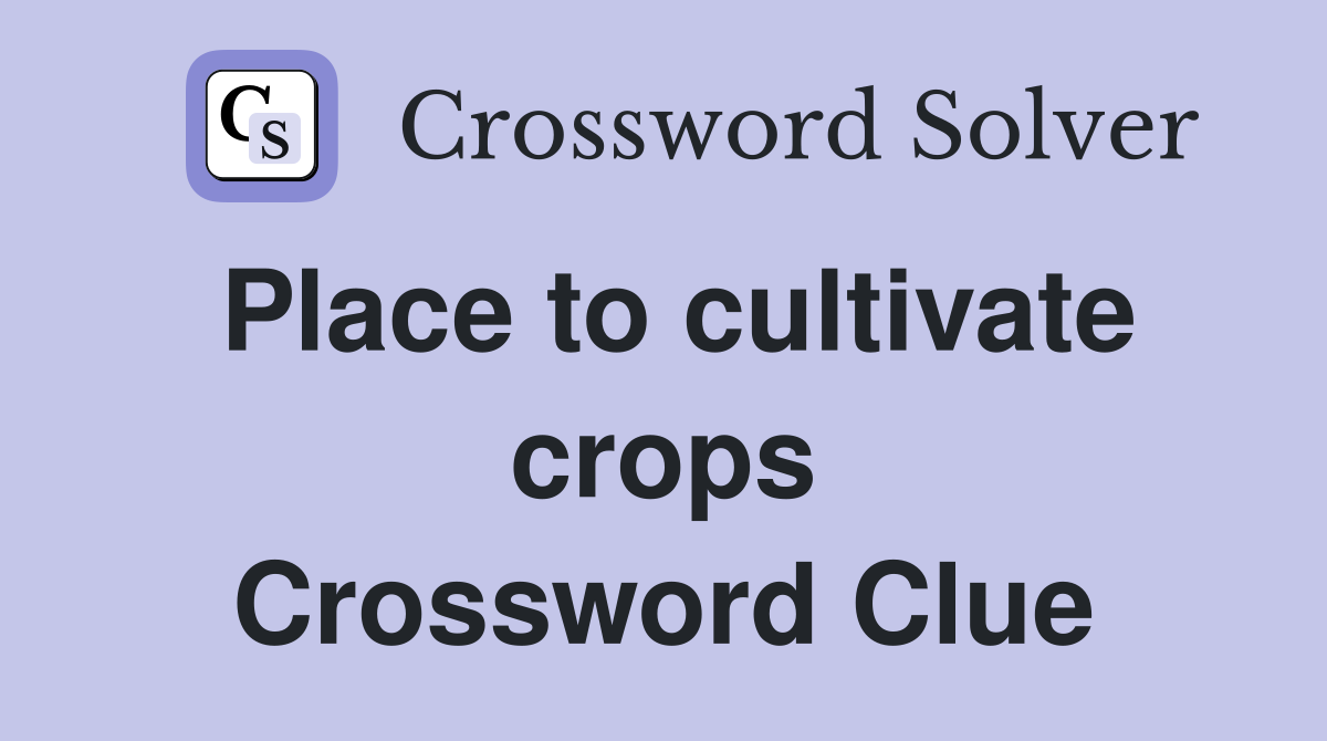 Place to cultivate crops Crossword Clue