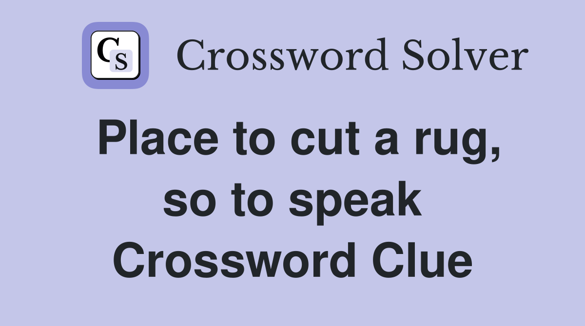 Place to cut a rug, so to speak Crossword Clue