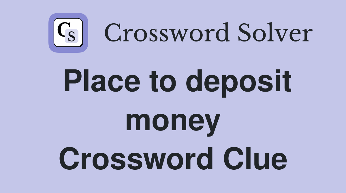 Place to deposit money Crossword Clue