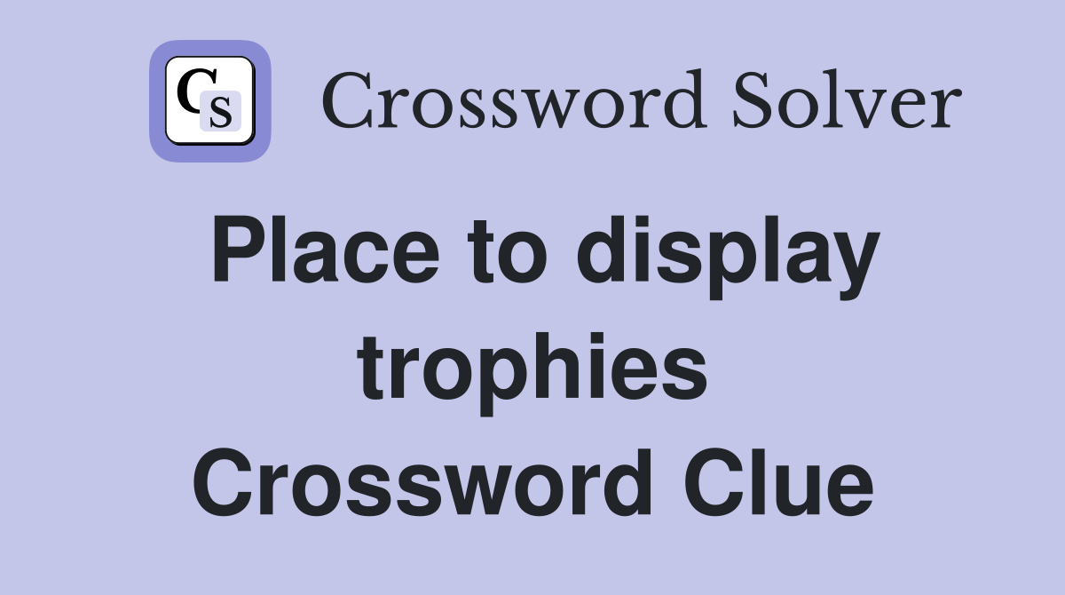 Place to display trophies Crossword Clue