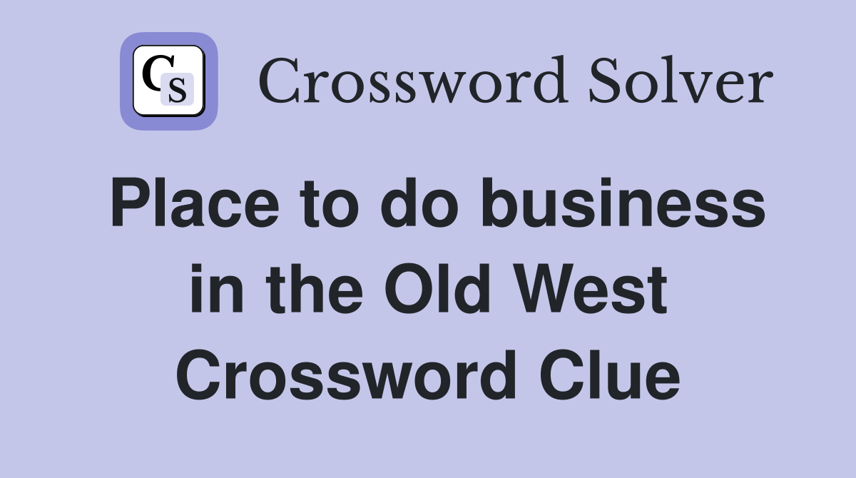 Place to do business in the Old West Crossword Clue