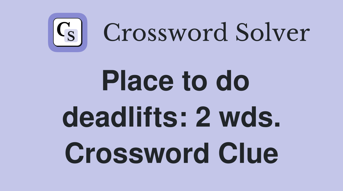 Place to do deadlifts: 2 wds. Crossword Clue